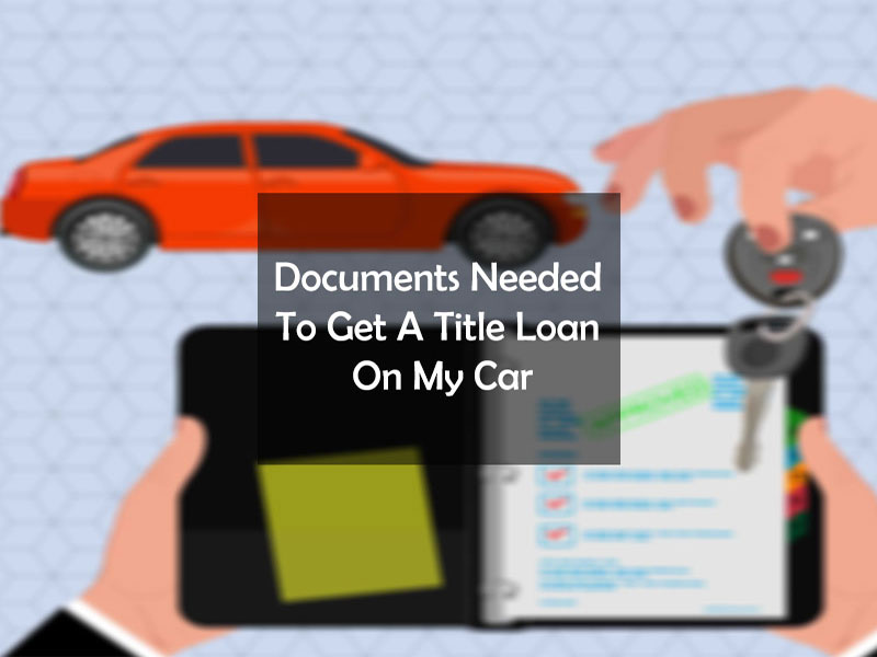 Documents Needed To Get A Title Loan On My Car